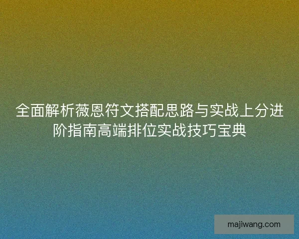 全面解析薇恩符文搭配思路与实战上分进阶指南高端排位实战技巧宝典