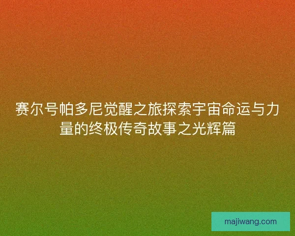 赛尔号帕多尼觉醒之旅探索宇宙命运与力量的终极传奇故事之光辉篇