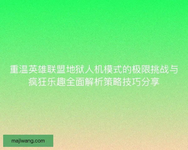 重温英雄联盟地狱人机模式的极限挑战与疯狂乐趣全面解析策略技巧分享